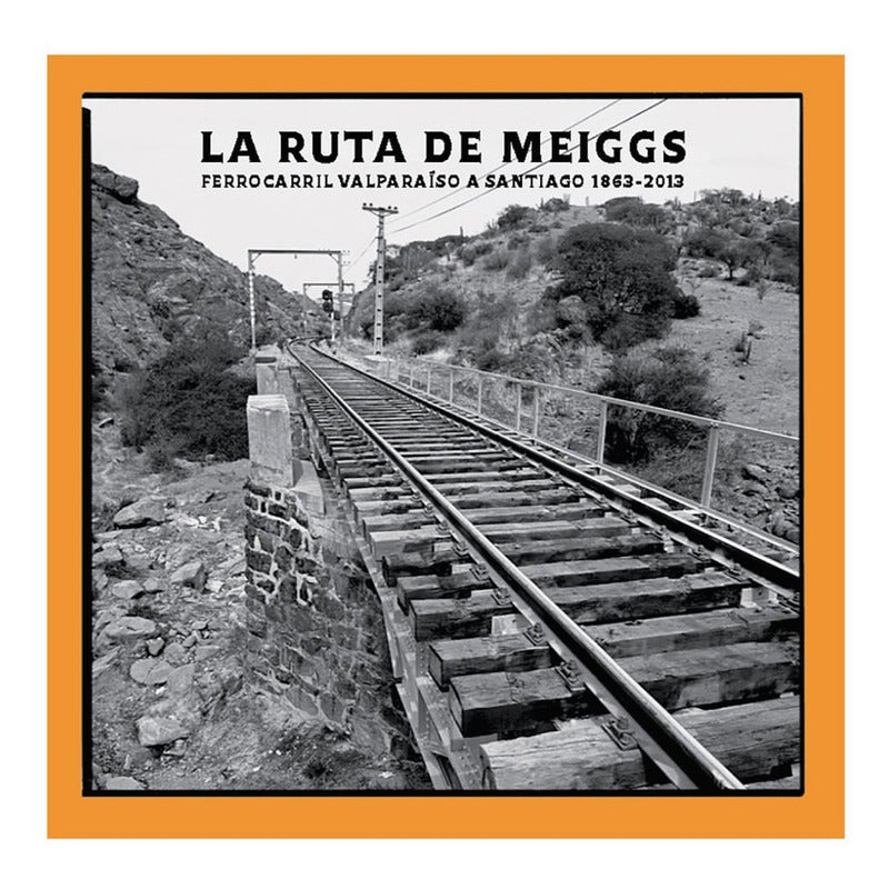 La Ruta De Meiggs Ferrocarril Valparaiso A Stgo. / Urquieta