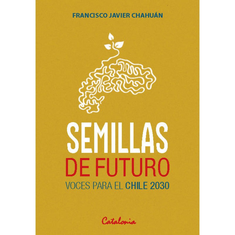 Semillas De Futuro Voces Para El Chile 2030 / Chahuan