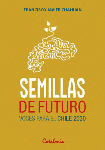 Semillas De Futuro Voces Para El Chile 2030 / Chahuan