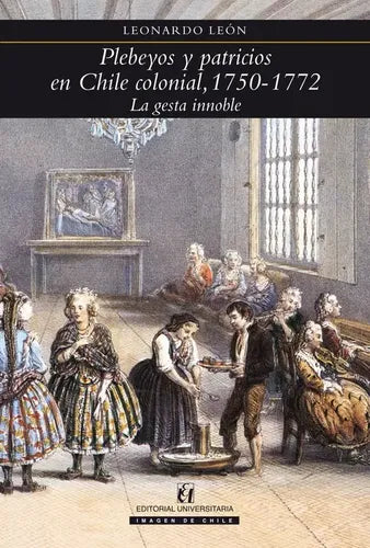 Plebeyos Y Patricios En Chile Colonial / Leon S. Leonardo