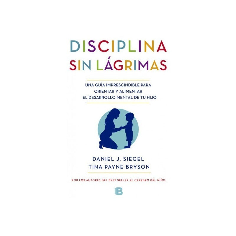 Disciplina Sin Lagrimas / Daniel Siegel Y Tina Payne Bryson
