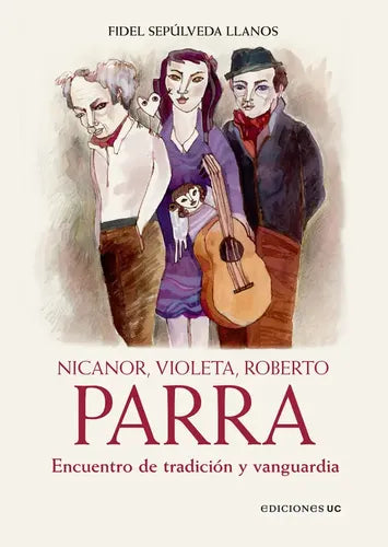 Nicanor, Violeta, Roberto Parra / Fidel Sepúlveda Llanos