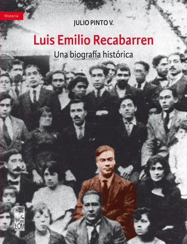 Luis Emilio Recabarren Una Biografía Histórica / Julio Pinto