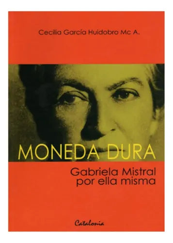 Moneda Dura Gabriela Mistral Por Ella Misma / G. Huidobro