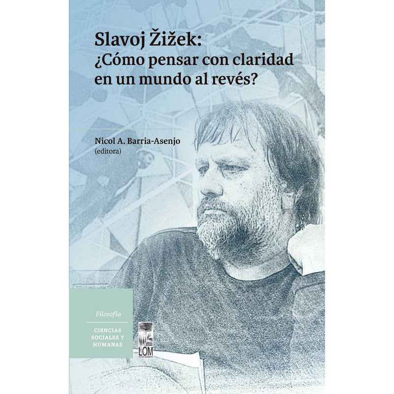 Slavoj Zizek ¿cómo Pensar Con Claridad En Un Mundo Al Revés?