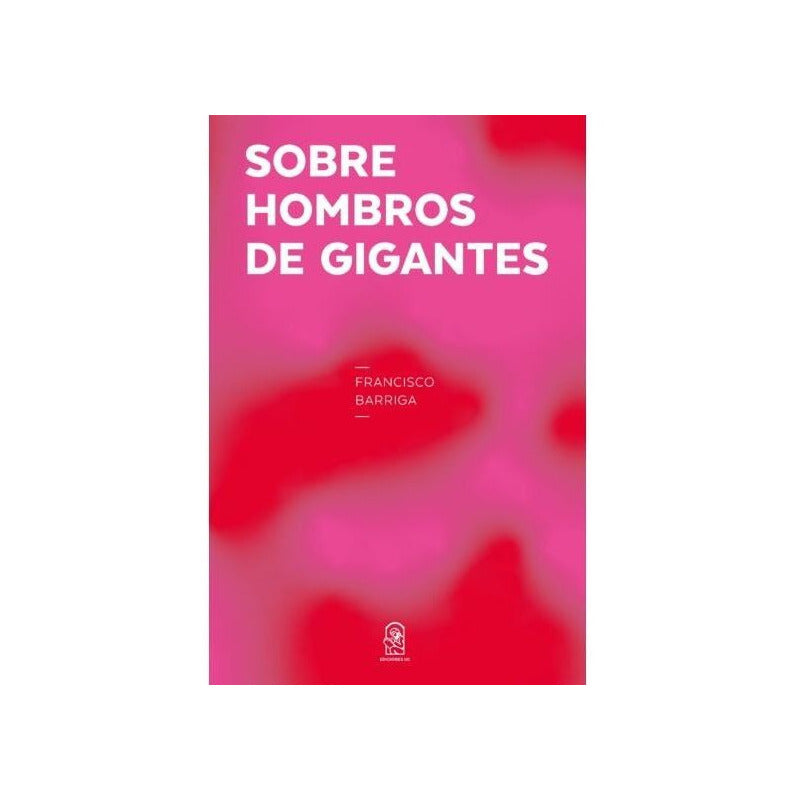 Sobre Hombros De Gigantes / Francisco Barriga