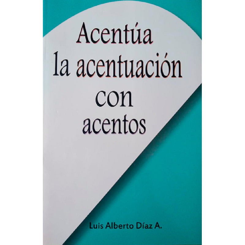 Acentua La Acentuacion Con Acentos / Luis Alberto Diaz