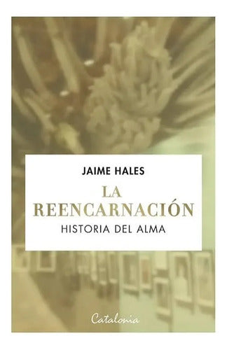 La Reencarnación. Historia Del Alma / Jaime Hales
