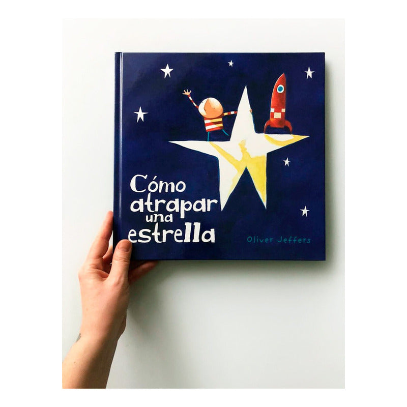 Cómo Atrapar Una Estrella (tapa Dura) / Oliver Jeffers
