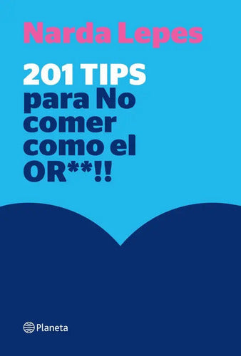 201 Tips Para No Comer Como El Or* / Narda Lepes Miranda