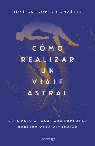 Cómo Realizar Un Viaje Astral / José Gregorio González