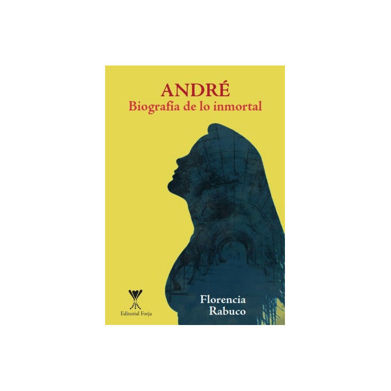 André Biografía De Lo Inmortal / Florencia Rabuco