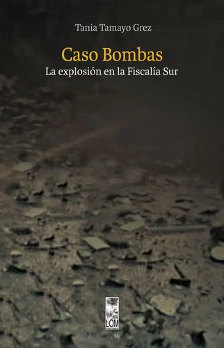 Caso Bombas La Explosión En La Fiscalía Sur / Tania Tamayo