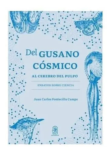 Del Gusano Cósmico Al Cerebro Del Pulpo / Juan C Fontecilla