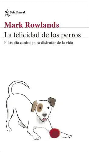 La Felicidad De Los Perros / Mark Rowlands