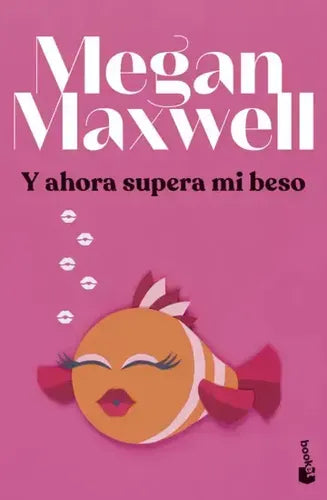 Y Ahora Supera Mi Beso / Megan Maxwell