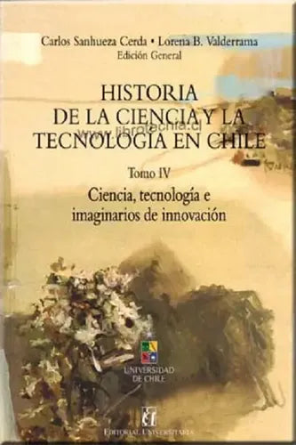 Historia De La Ciencia Y La Tecnología En Chile, Vol 4