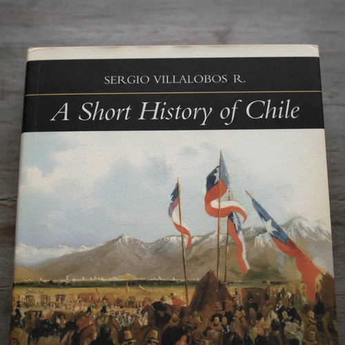A Short History Of Chile / Sergio Villalobos