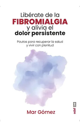 Liberate De La Fibromialgia Y Alivia El Dolor / Mar Gómez