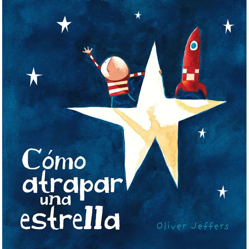 Cómo Atrapar Una Estrella (tapa Dura) / Oliver Jeffers