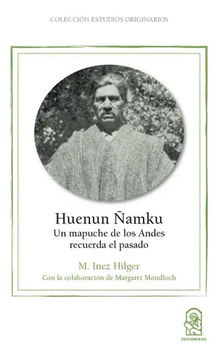 Huenun Ñamku  Un Mapuche De Los Andes / M. Inez Hilger