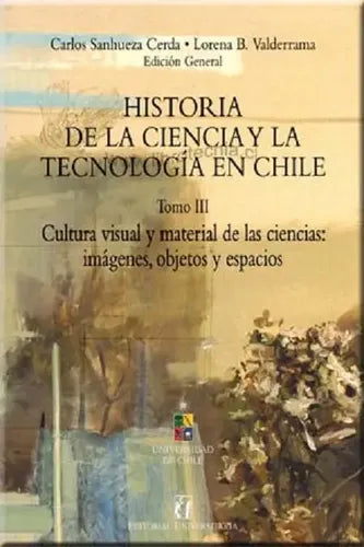 Historia De La Ciencia Y La Tecnología En Chile, Vol 3