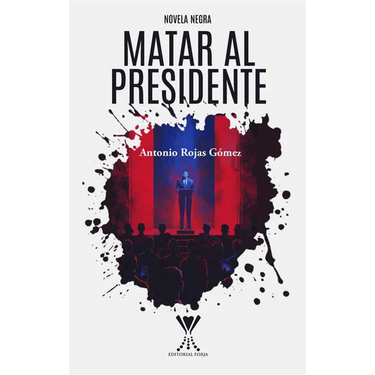 Matar Al Presidente / Antonio Rojas Gómez
