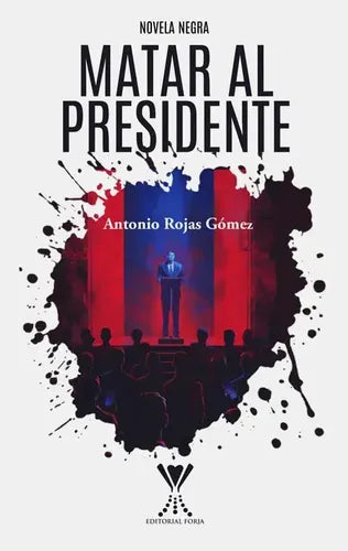 Matar Al Presidente / Antonio Rojas Gómez