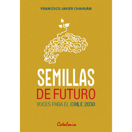 Semillas De Futuro Voces Para El Chile 2030 / Chahuan