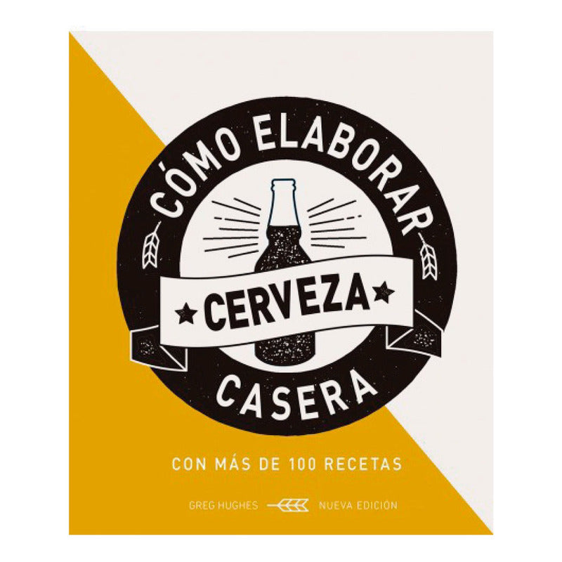 Como Elaborar Cerveza Casera (tapa Dura) / Greg Hughes