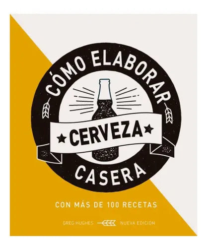 Como Elaborar Cerveza Casera (tapa Dura) / Greg Hughes