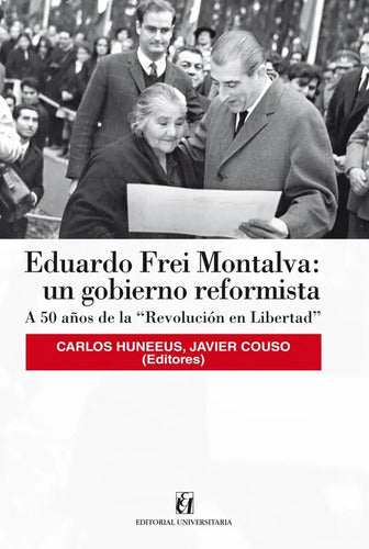 Eduardo Frei M.: Un Gobierno Reformista / Armando Roa