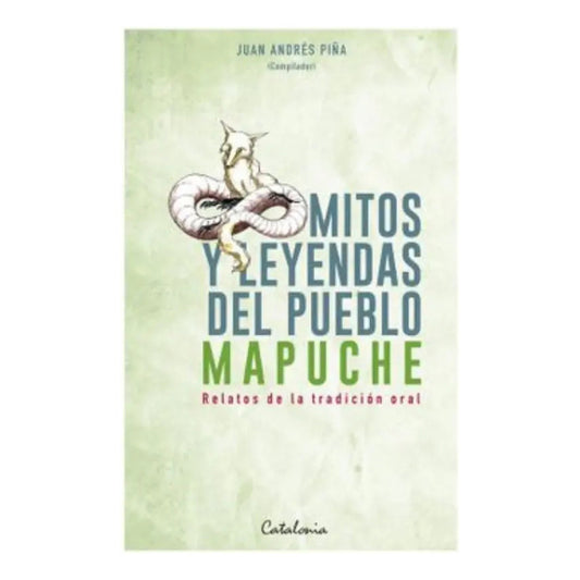 Mitos Y Leyendas Del Pueblo Mapuche / Juan Andrés Piña