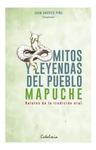 Mitos Y Leyendas Del Pueblo Mapuche / Juan Andrés Piña