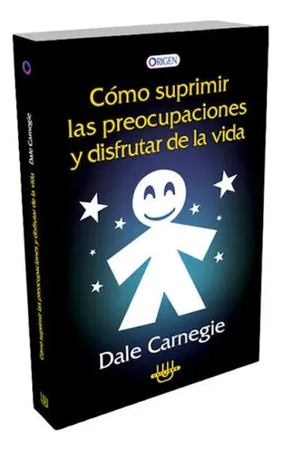 Cómo Suprimir Las Preocupaciones Y Disfrutar / Dale Carnegie