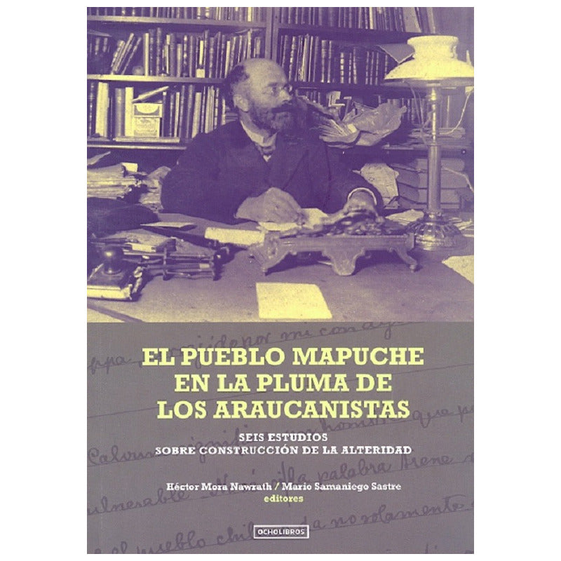 Pueblo Mapuche En La Pluma De Los Araucanistas / Ocholibros