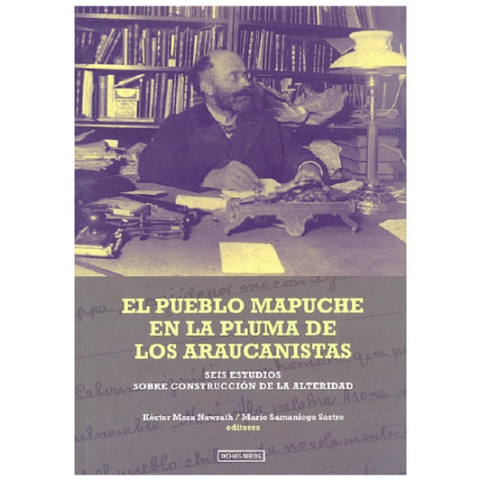 Pueblo Mapuche En La Pluma De Los Araucanistas / Ocholibros