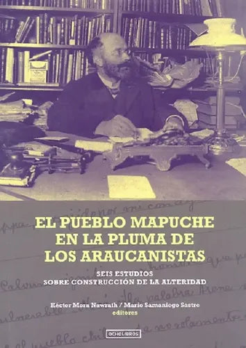 Pueblo Mapuche En La Pluma De Los Araucanistas / Ocholibros