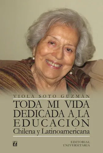 Toda Mi Vida Dedicada A La Educacion / Viola Soto Guzman