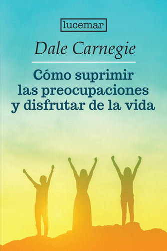 Como Suprimir Las Preocupaciones Y Disfrutar De La Vida