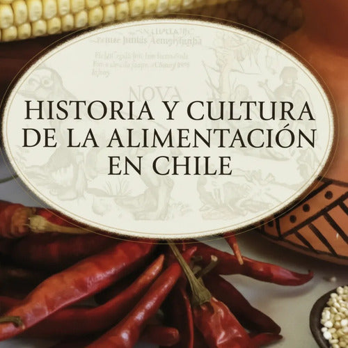 Historia Y Cultura De La Alimentacion En Chile / Sciolla