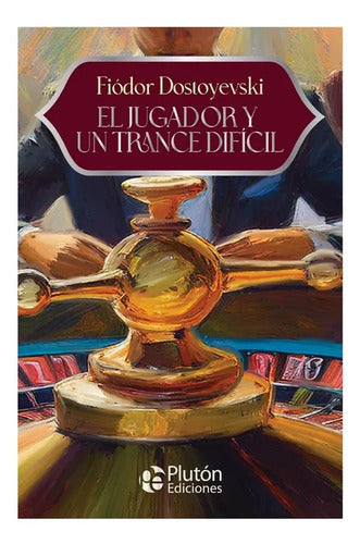 El Jugador Y Un Trance Dificil / Fiodor Dostoyevski