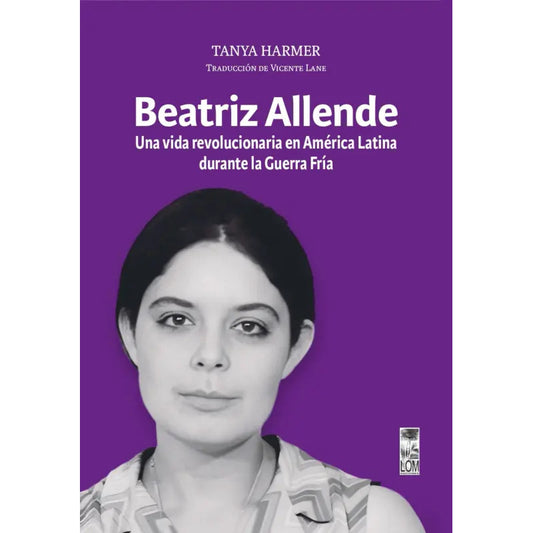 Beatriz Allende. La Vida De Una Revolucionaria /tanya Harmer