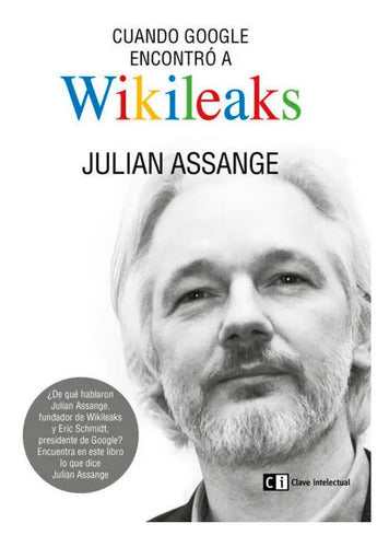 Cuando Google Encontro A Wikileaks / Julian Assange