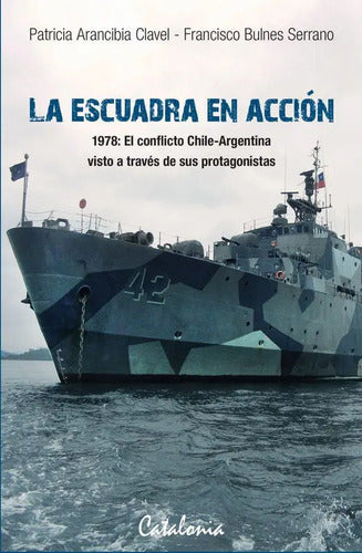 La Escuadra En Accion / Arancibia Y Bulnes