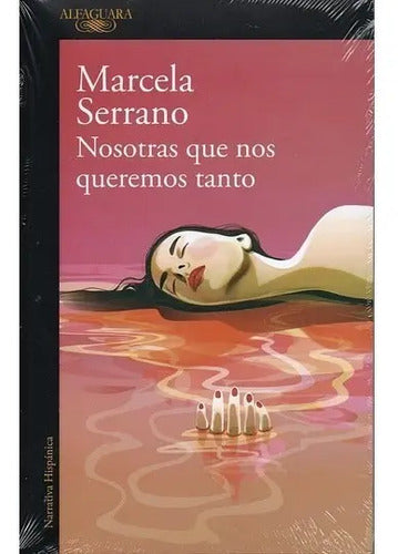 Nosotras Que Nos Queremos Tanto / Marcela Serrano