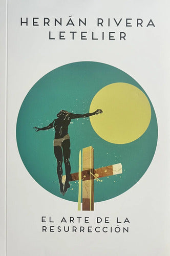 El Arte De La Resurrección / H. Rivera Letelier