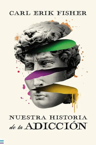 Nuestra Historia De La Adicción / Carl Erik Fisher