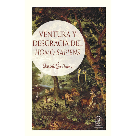 Ventura Y Desgracia Del Homo Sapiens / Gastón Soublette