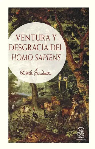 Ventura Y Desgracia Del Homo Sapiens / Gastón Soublette